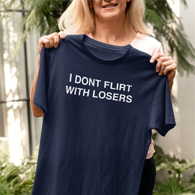 I Dont Flirt With Losers Long Sleeve I Dont Flirt With Losers Tee Shirts That Go Hard