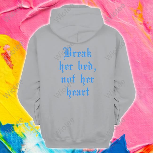 Break Her Bed Not Her Heart Sweatshirt Break Her Bed Not Her Heart Shirtsthtgohard Sweatshirt
