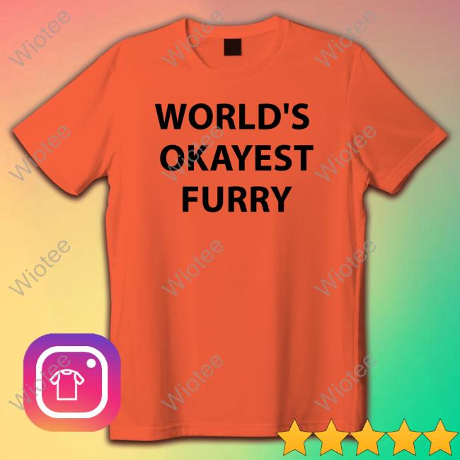 World's Okayest Furry T Shirts Monstrousonmain World's Okayest Furry T Shirt Monstrousonmain