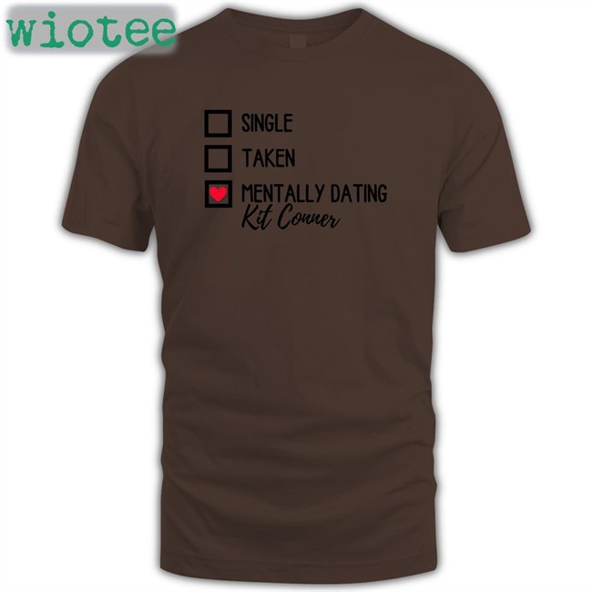 Single Taken Mentally Dating Kit Conner Tee Shirt Mills Single Taken Mentally Dating Kit Conner Shirt