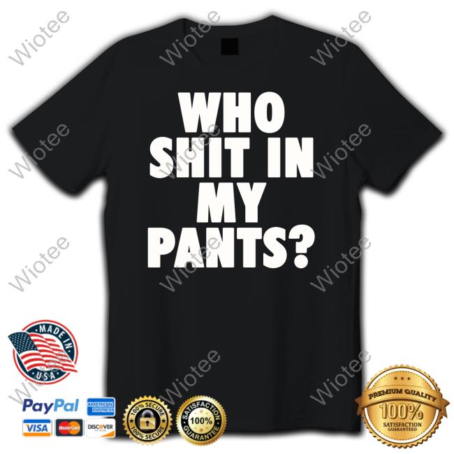 Who Shit In My Pants Shirts Who Shit In My Pants T Shirt Thrift Store Hauls