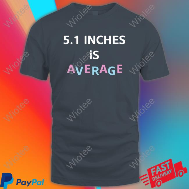 5.1 Inches Is Average T Shirt Lolo Loloverruled 5.1 Inches Is Average Shirts Lolo Loloverruled
