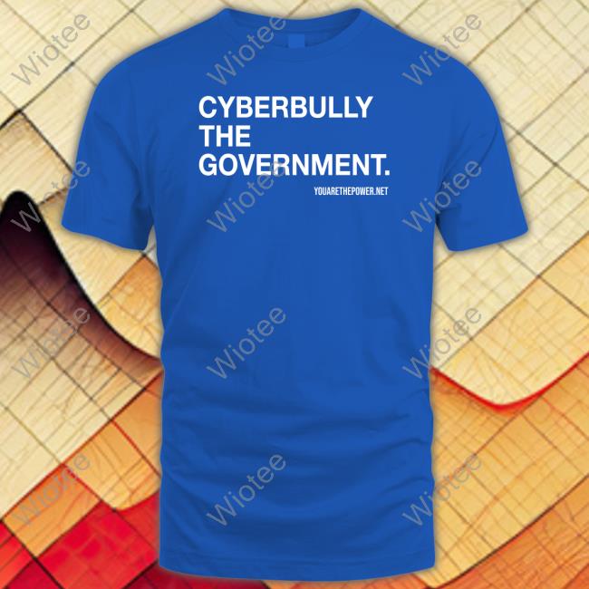 Cyberbully The Government Long Sleeve You Are The Power Cyberbully The Government Shirt