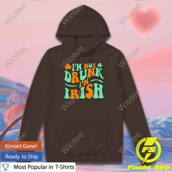 Official Barstool Sports I'm Not Drunk I'm Irish Hoodie I'm Not Drunk I'm Irish Tee