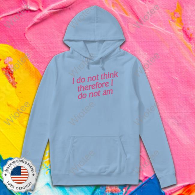 Official I Do Not Think Therefore I Do Not Am Shirt