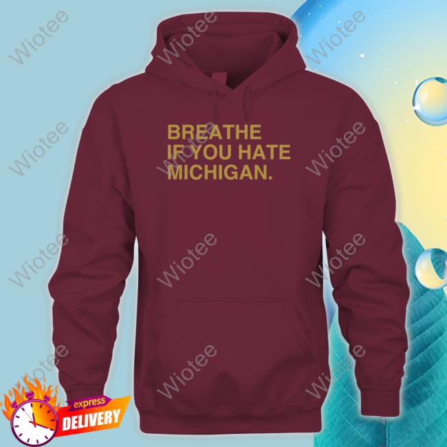 Obvious Shirts Merch Breathe If You Hate Michigan Hoodie Breathe If You Hate Michigan Tee