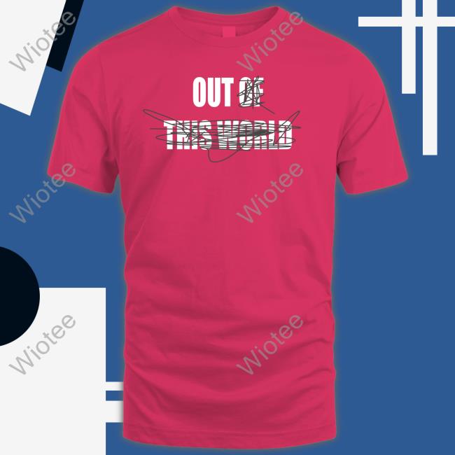 Out Of This World Shirt Out Of This World Tee Shirt