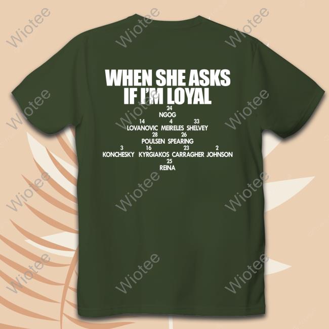 When She Asks If I'm Loyal Shirt