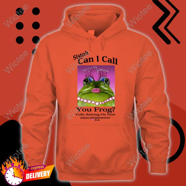 Sistah Can I Call You Frog Fully Relying On God Shirt Official Sistah Can I Call You Frog Fully Relying On God T Shirts