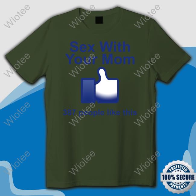 Official Sex With Your Mom 387 People Like This Shirt Long Sleeve T Shirt