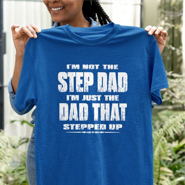 Jesus I'm Not The Step Dad I'm Just The Dad That Stepped Up Shirt Butt Stuff