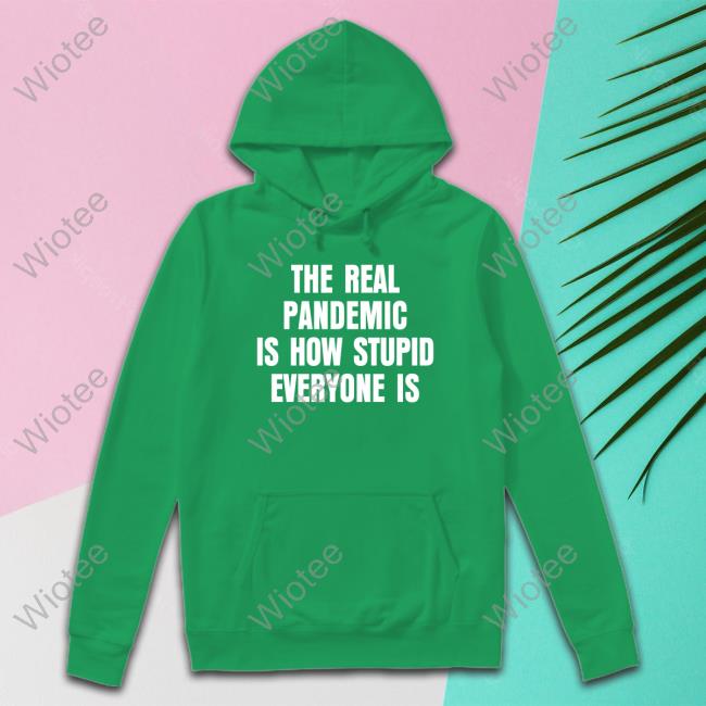 Official The Real Pandemic Is How Stupid Everyone Is Shirt The Real Pandemic Is How Stupid Everyone Is Tee