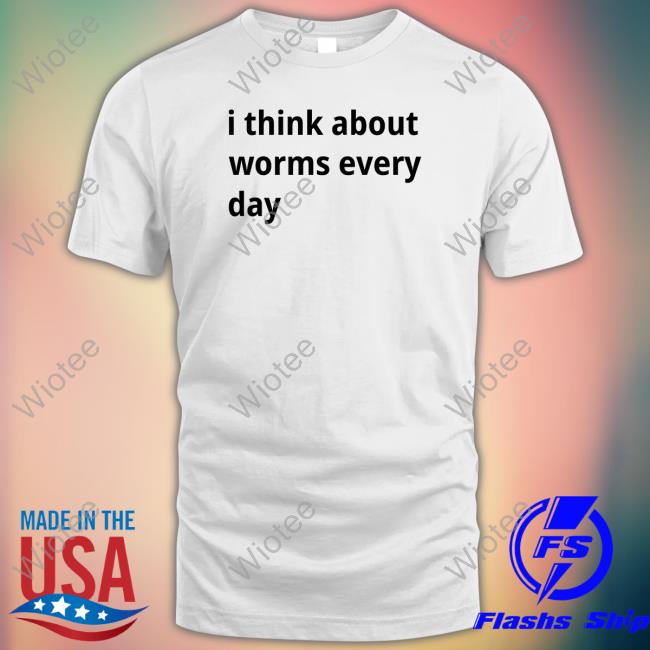 I Think About Worms Every Day Shirt White