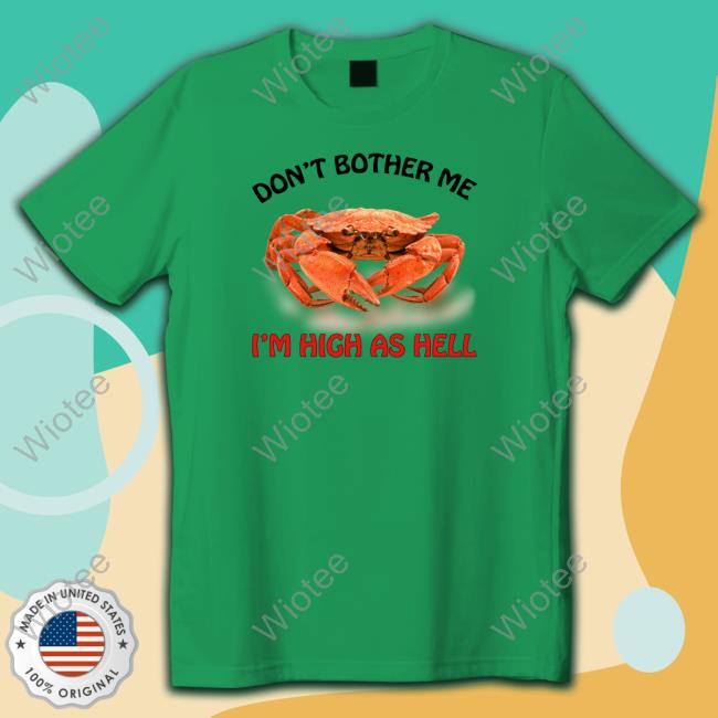 Don't Bother Me I'm High As Hell Sweatshirt Don't Bother Me I'm High As Hell Long Sleeve T Shirt