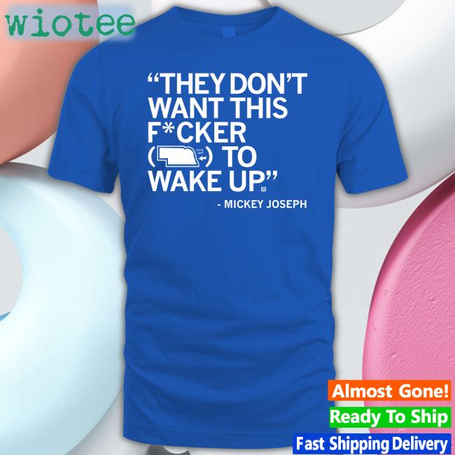 They Don't Want This Fucker To Wake Up Mickey Joseph T Shirt