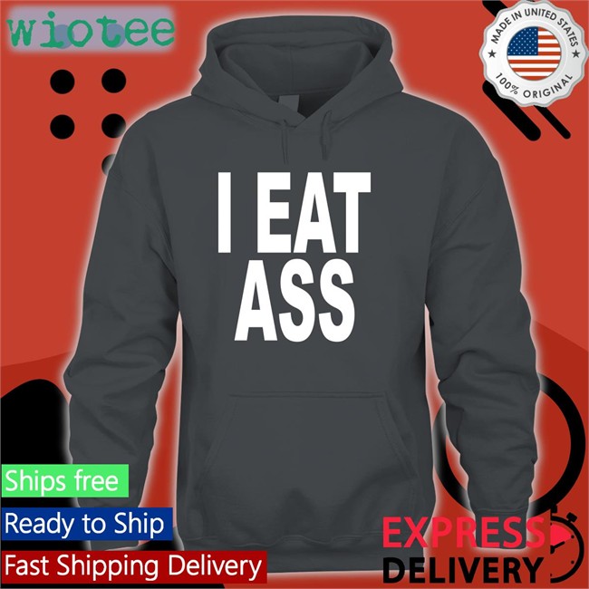 I Eat Ass T Shirt I Eat Ass Long Sleeve Ohfold