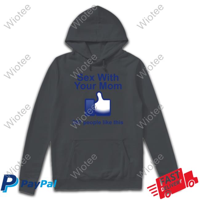 Official Sex With Your Mom 387 People Like This Shirt Hoodie Sex With Your Mom 387 People Like This Shirts
