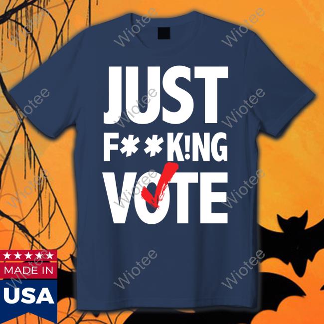 Official Nikki Fried Just FucKing Vote T-Shirt Official Just FucKing Vote Shirts