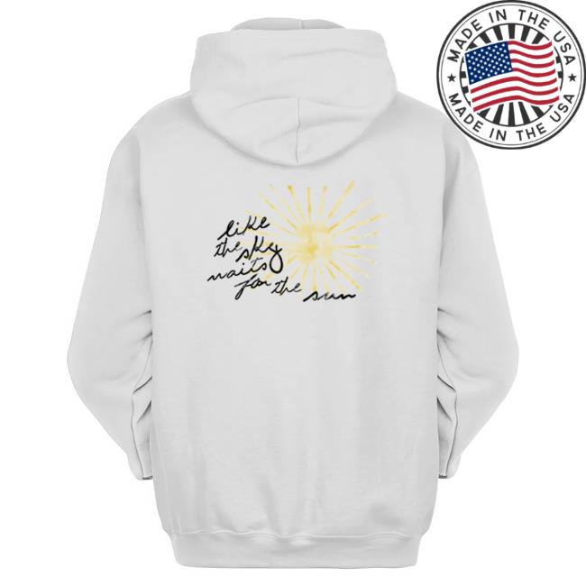 Like The Sky Waits For The Sun Shirt Official Lauren Daigle Merch Like The Sky Waits For The Sun Hoodie