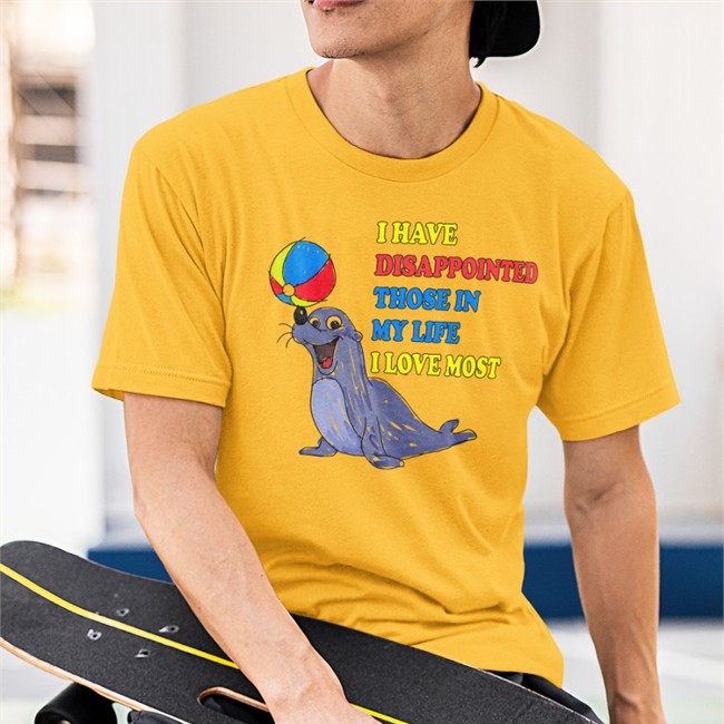 I Have Disappointed Those In My Life I Love Most T-Shirt I Have Disappointed Those In My Life I Love Most Shirt