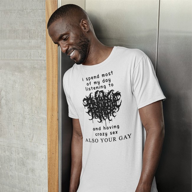 Shirts With Threatening Auras I Spend Most Of My Day Listening To And Having Crazy Sex Tee Shirts Shirts That Go Hard