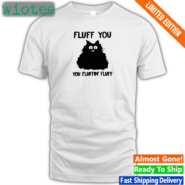 Cat Fluff You You Fluffin Fluff Hoodie Cupcake From Hell Cat Fluff You You Fluffin Fluff T Shirt Cupcake From Hell