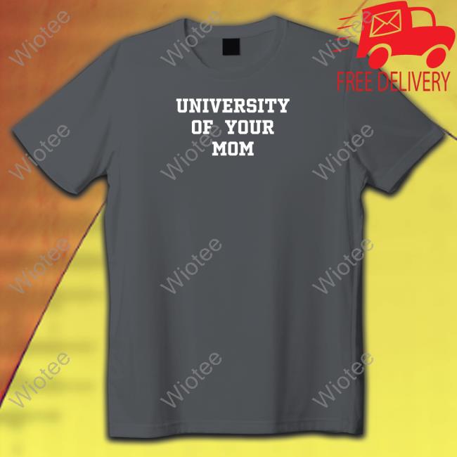 Official University Of Your Mom Shirt University Of Your Mom T Shirt
