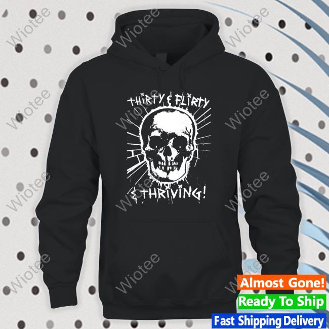 Thirty Flirty And Thriving Hoodie Goodshirts Official Thirty Flirty And Thriving Hoodie