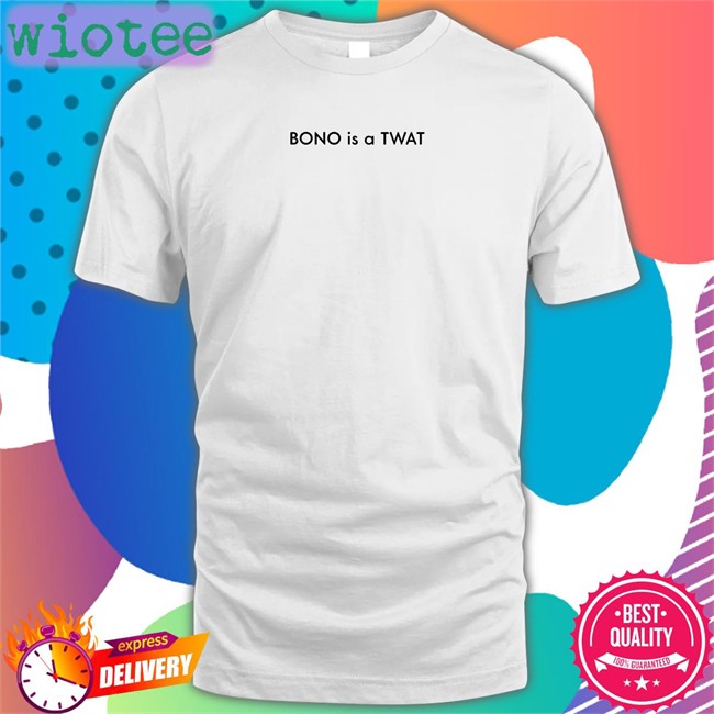 BONO is a TWAT Shirtsthtgohard T-Shirt
