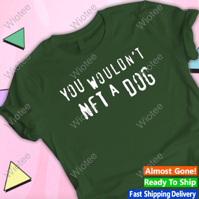 You Wouldn't Nft A Dog Crewneck Sweatshirt You Wouldn't Nft A Dog T Shirt