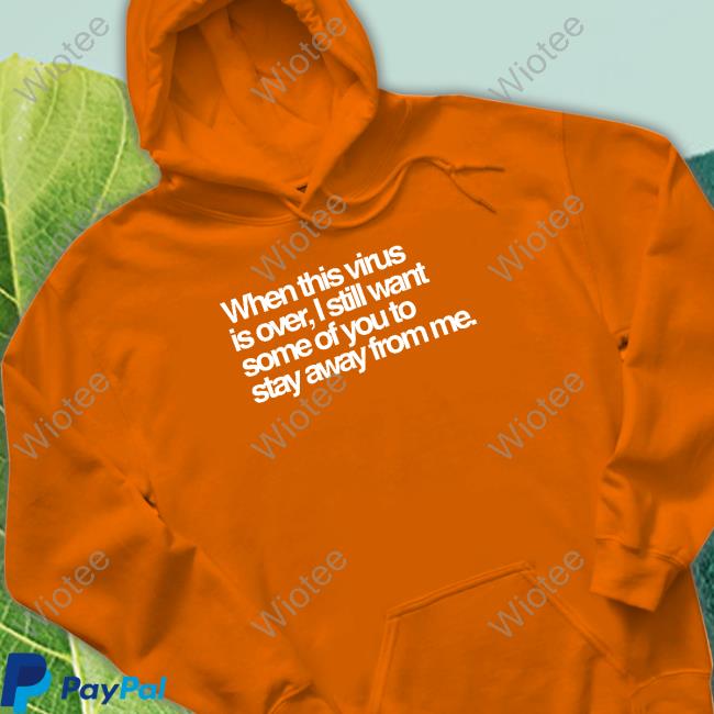 When This Virus Is Over I Still Want Some Of You To Stay Away From Me Shirt Tedros Adhanom Ghebreyesus When This Virus Is Over I Still Want Some Of You To Stay Away From Me Tee Shirt