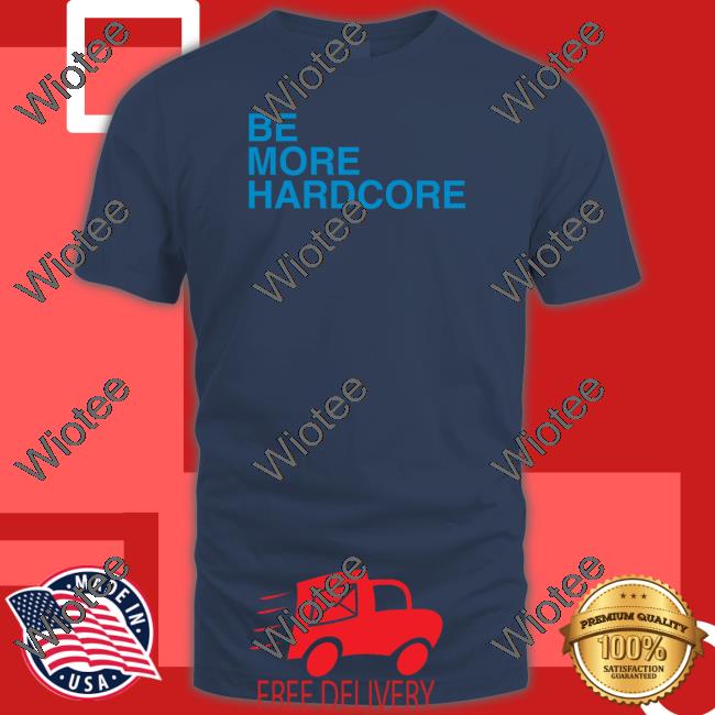 Breakingt Be More Hardcore Tee Shirt Be More Hardcore Shirts