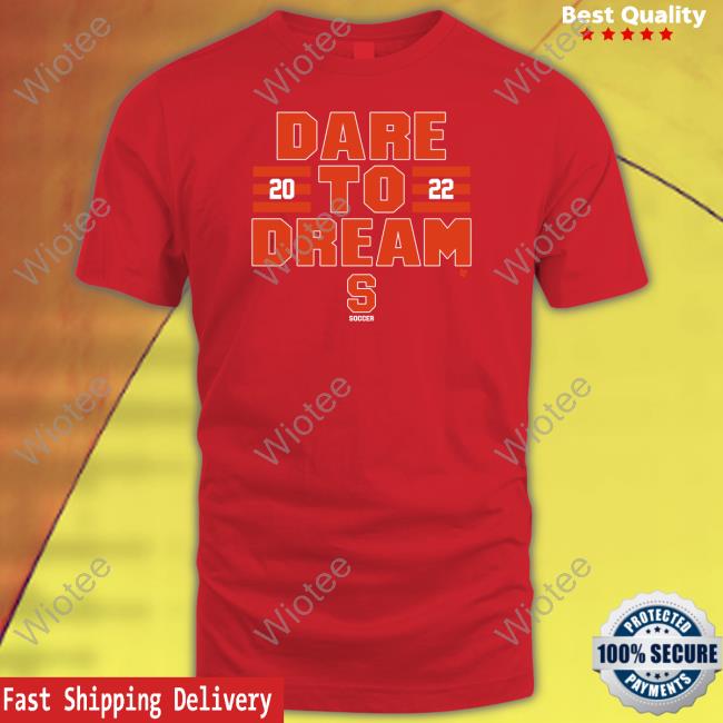 Dare To Dream 2022 Shirt Syracuse Soccer Syracuse Soccer Dare To Dream 2022 Shirt Breakingt