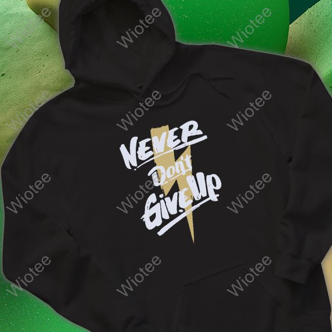 Official Never Don't Give Up Shirt Never Don't Give Up Long Sleeve Tee Shirt