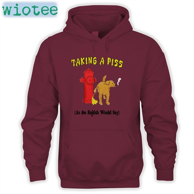 Shirts That Go Hard Taking A Piss As The British Would Say Tee Shirts That Go Hard Taking A Piss As The British Would Say Hoodie Thegoodshirts
