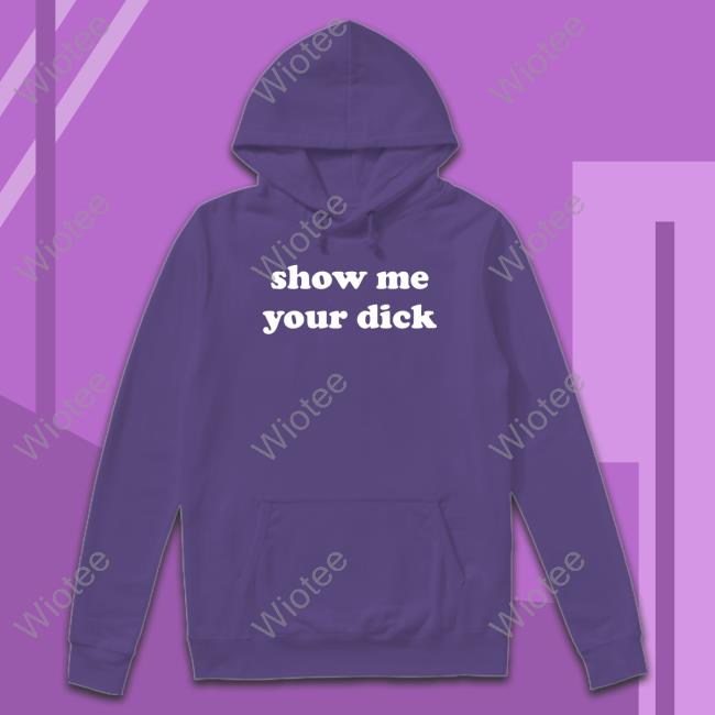 Official Shirts That Go Hard Show Me Your Dick T Shirt