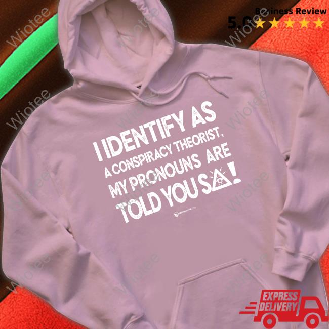 I Identify As A Conspiracy Theorist My Pronouns Are Told You So Tee Shirt Wearechange Merch I Identify As A Conspiracy Theorist My Pronouns Are Told You So T Shirt Luke Rudkowski