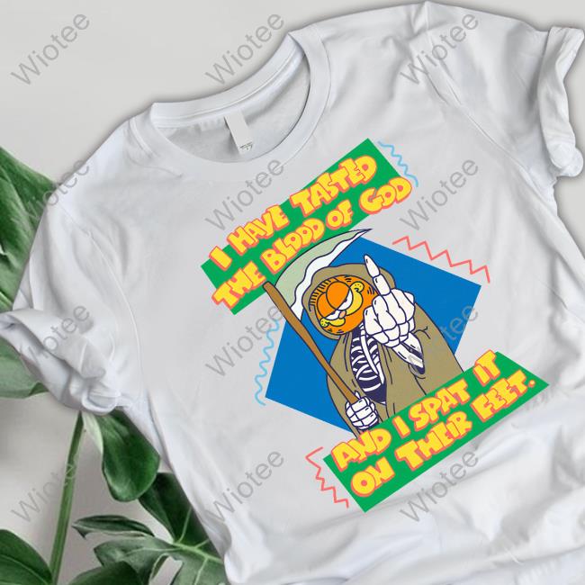 I Have Tasted The Blood Of God And I Spat It On Their Feet T Shirts Garfield I Have Tasted The Blood Of God And I Spat It On Their Feet Tee Shirt