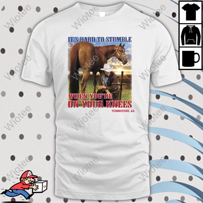 Shirts That Go Hard It's Hard To Stumble When You're On Your Knees Tombstone. Az. Shirt Shirtsthtgohard
