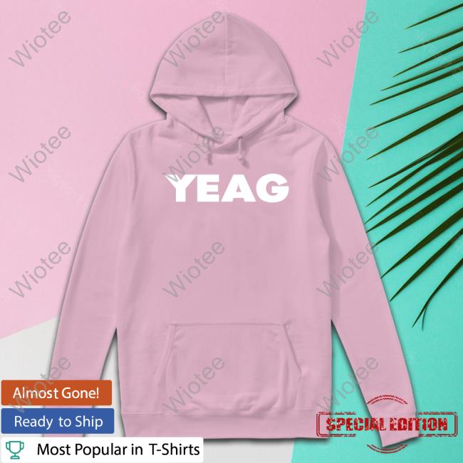 Yeag Hoodie Yeag T Shirt