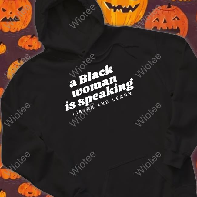 A Black Woman Is Speaking Listen And Learn Hooded Sweatshirt