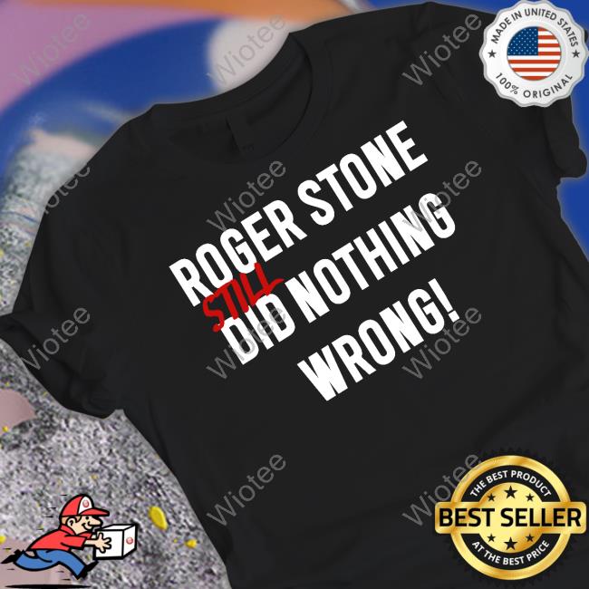 Roger Stone Still Did Nothing Wrong Shirts Rogerjstonejr
