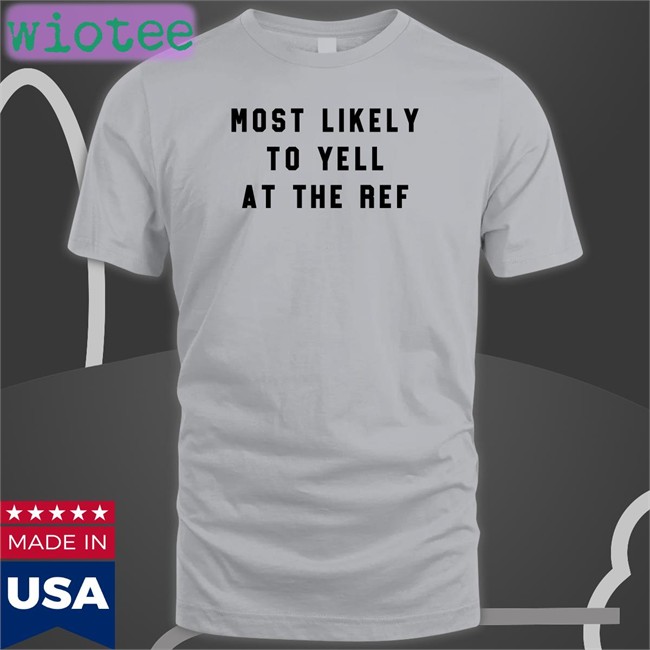 Clay Travis Lara Travis Most Likely To Yell At The Ref Shirt The Home T Merch