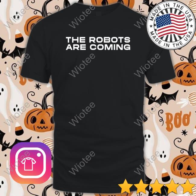 The Robots Are Coming T-Shirt