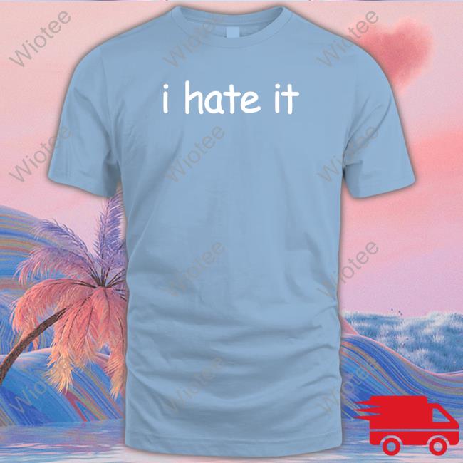 I Hate It Black Shirt