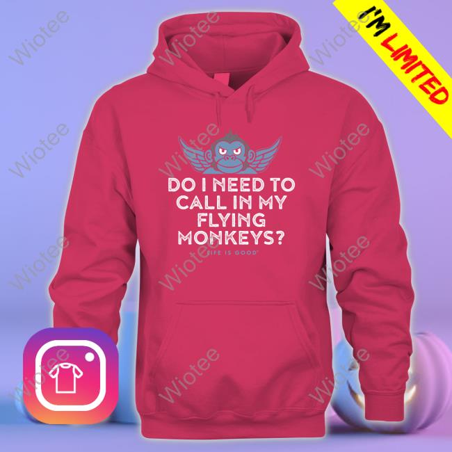 Official Do I Need To My Flying Monkeys Hoodie Official Do I Need To My Flying Monkeys Hooded Sweatshirt
