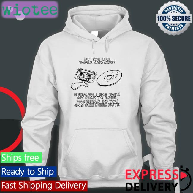 Do You Like Tapes And Cds Because I Can Tape My Dick To Your Forehead So You Can See Deez Nuts Long Sleeve T Shirt