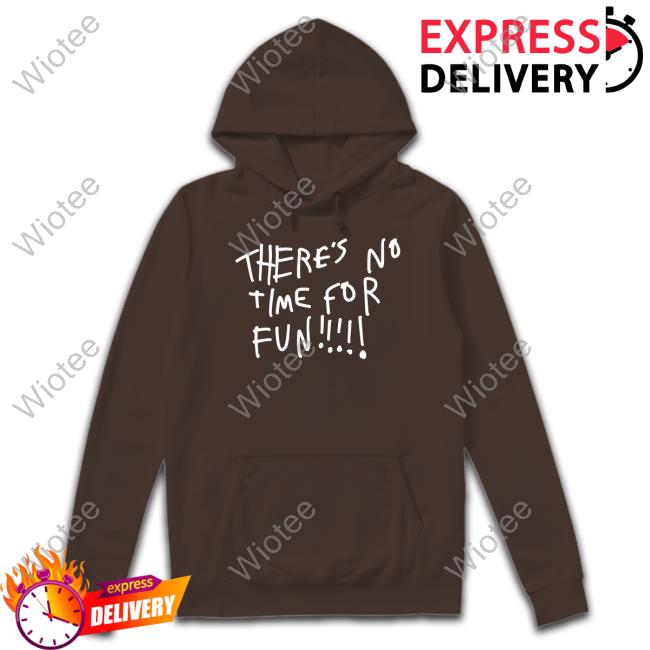 Zoebread Merch There's No Time For Fun Shirts Official Zoebread Merch There's No Time For Fun Hoodie
