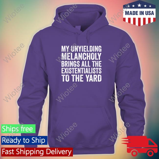 My Unyielding Melancholy Brings All The Existentialists To The Yard Long Sleeve Tee Salty Stardust Official Salty Stardust My Unyielding Melancholy Brings All The Existentialists To The Yard Hoodie