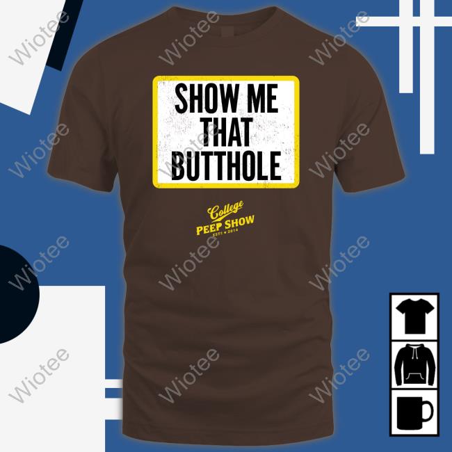Official Show Me That Butthole Tee Shirt Show Me That Butthole Long Sleeve T Shirt College Peep Show Repcps Merch Fmottrn